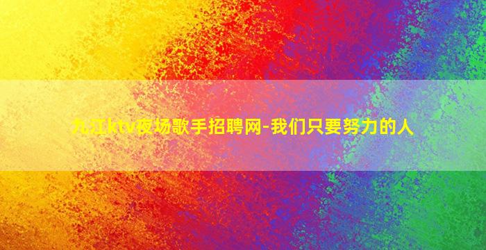 九江ktv夜场歌手招聘网-我们只要努力的人